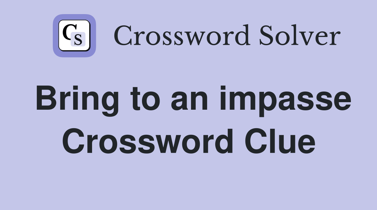 Bring to an impasse. Crossword Clue Answers Crossword Solver